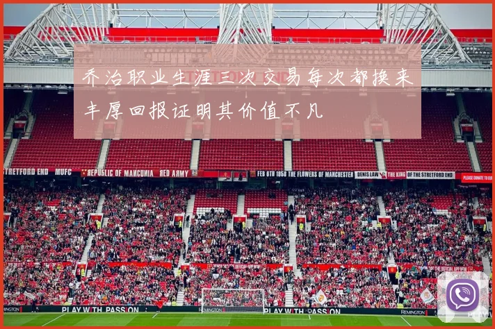 乔治职业生涯三次交易每次都换来丰厚回报证明其价值不凡