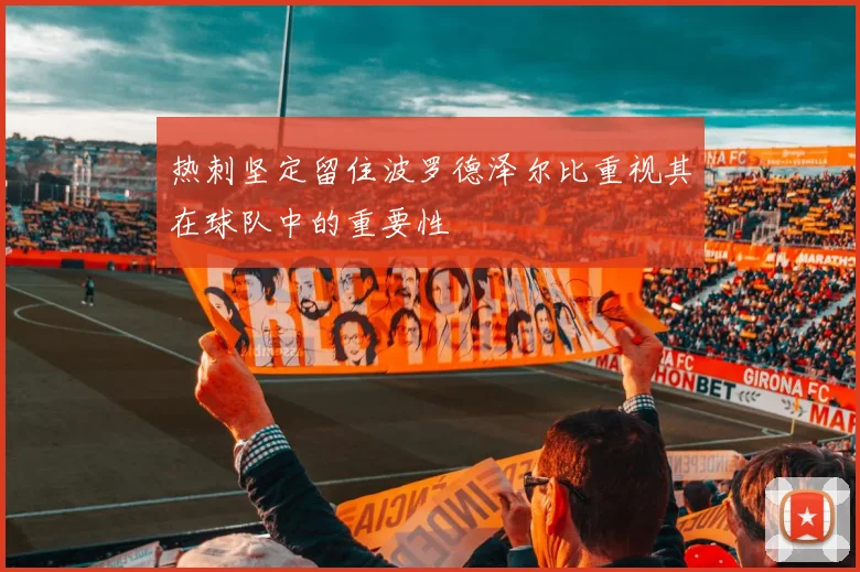 热刺坚定留住波罗德泽尔比重视其在球队中的重要性